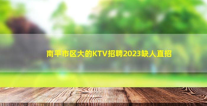 南平市区大的KTV招聘2023缺人直招